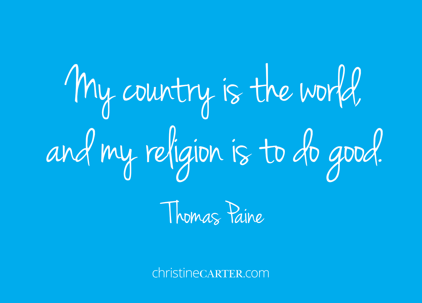 My country is the world, and my religion is to do good." --Thomas Paine