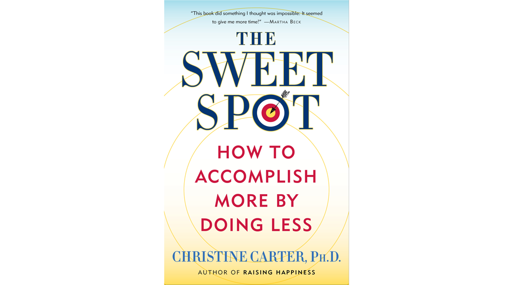 The Sweet Spot: How to Accomplish More by Doing Less