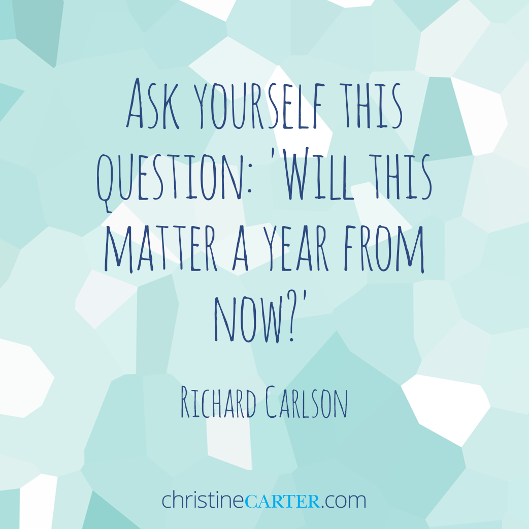 Ask yourself this question: 'Will this matter a year from now?' -- Richard Carlson