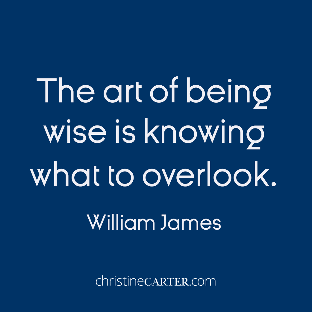 The art of being wise is knowing what to overlook. —William James