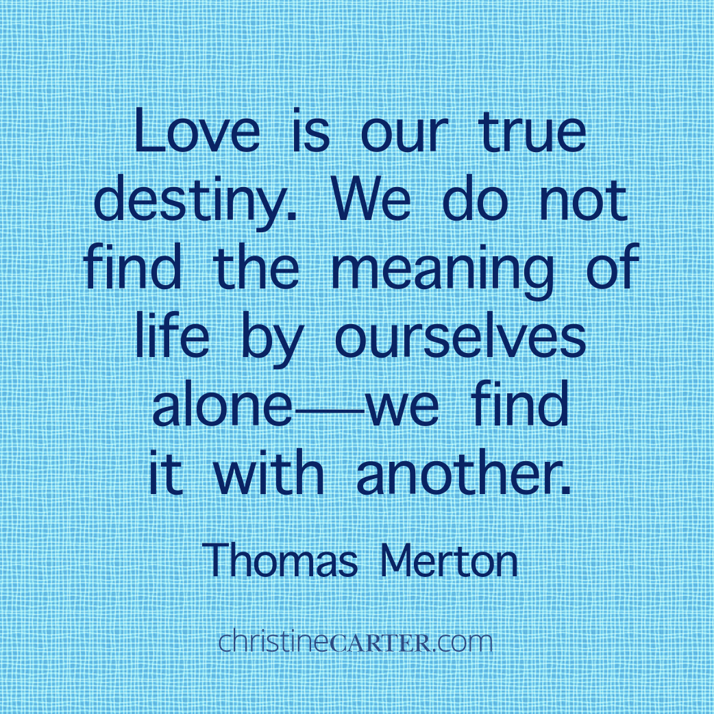 Love is our true destiny. We do not find the meaning of life by ourselves alone - we find it with another. Thomas Merton