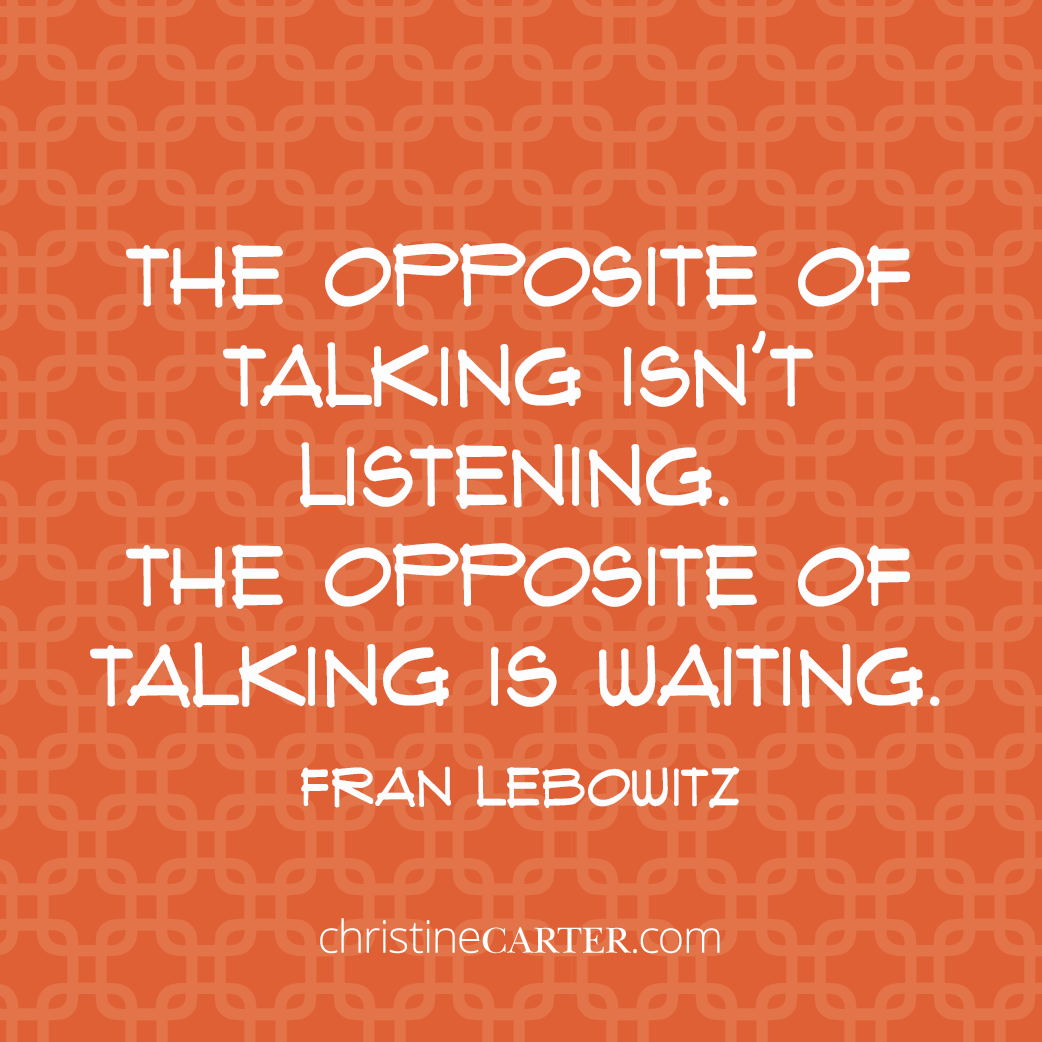 The opposite of talking isn’t listening. The opposite of talking is waiting. --Fran Lebowitz