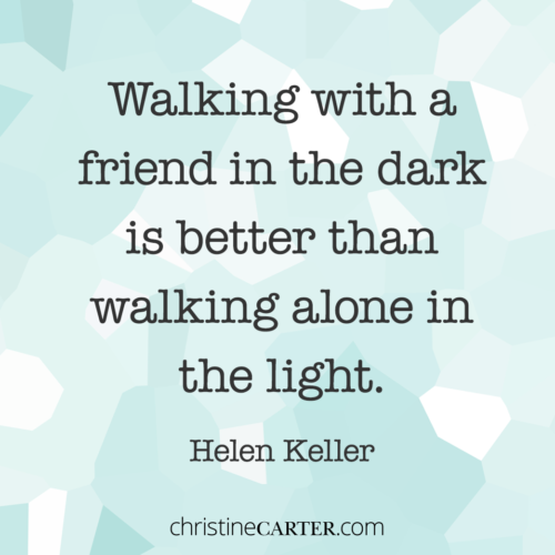 "Walking with a friend in the dark is better than walking alone in the light." - Helen Keller 