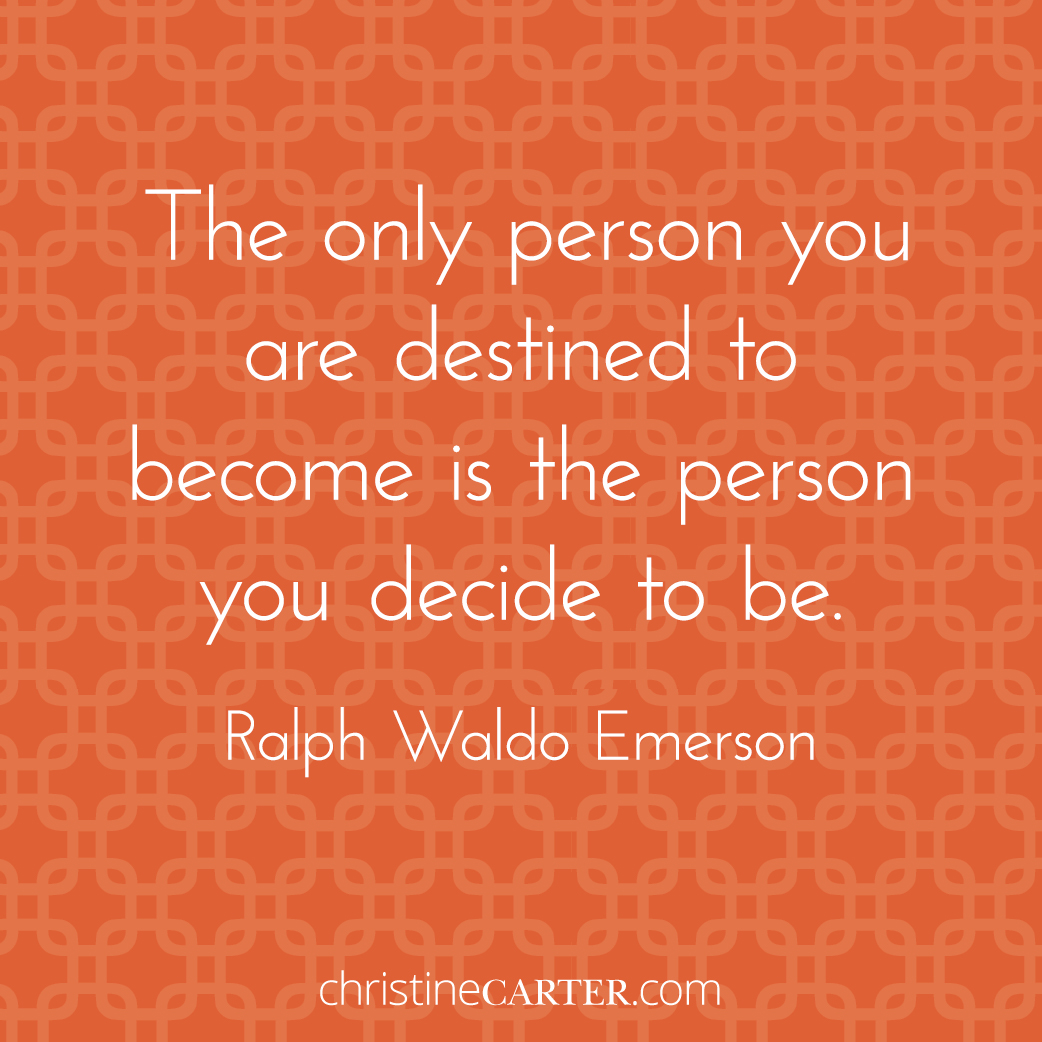 “The only person you are destined to become is the person you decide to be.” – Ralph Waldo Emerson