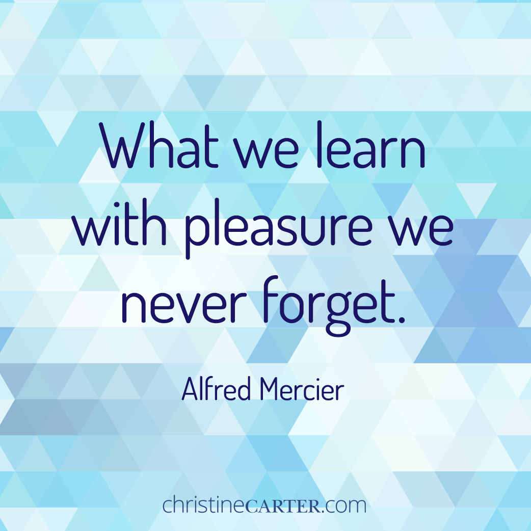 “What we learn with pleasure we never forget.” —Alfred Mercier