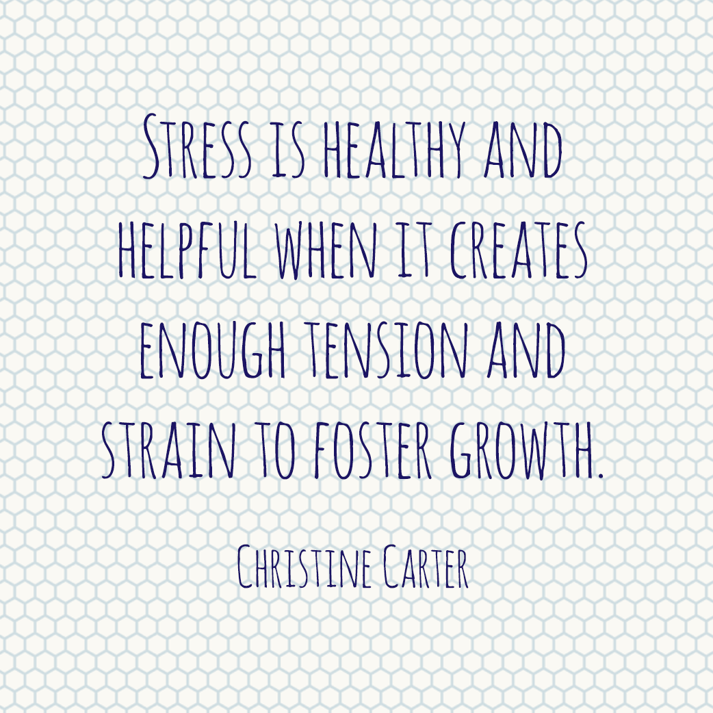 Stress is healthy and helpful when it creates enough tension and strain to foster growth.