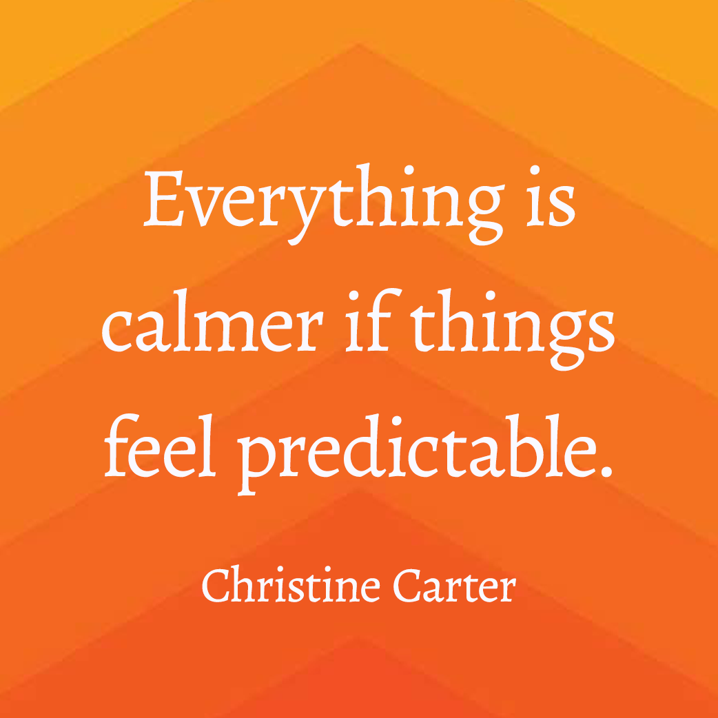 “Everything is calmer if things feel predictable.” –Christine Carter from A Family Guide for Surviving the Summer